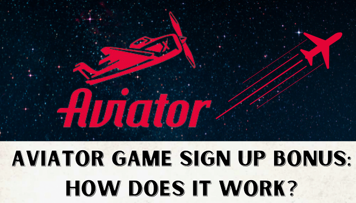 Aviator Game Sign Up Bonus How Does It Work 
