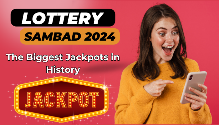 Lottery Sambad 2024 Exclusive The Biggest Jackpots in History