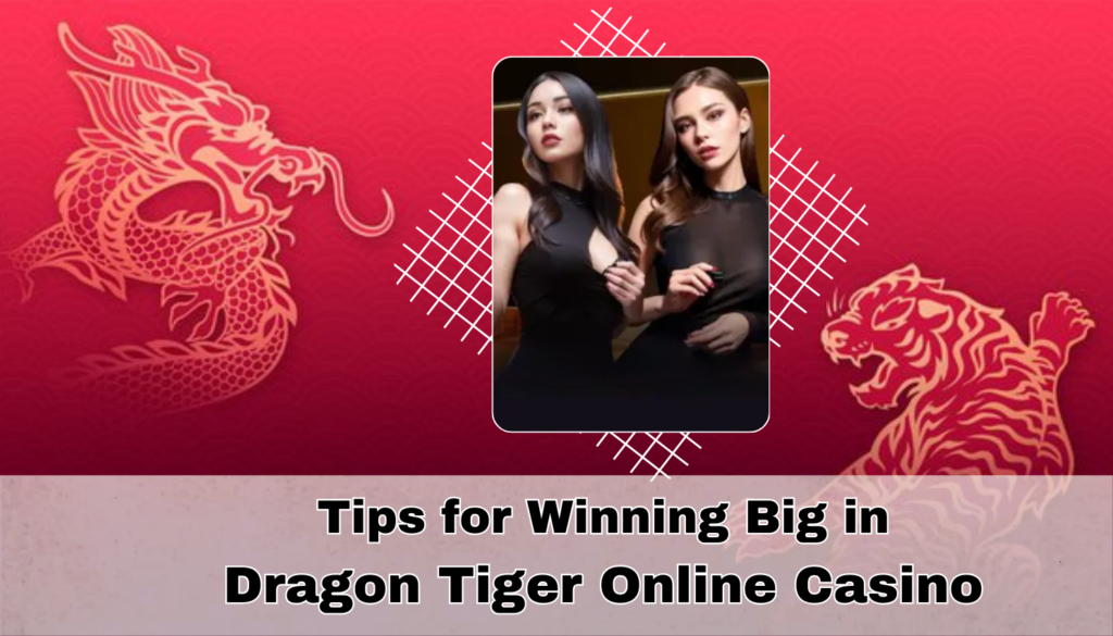 Tips for Winning Big in Dragon Tiger Online Casino