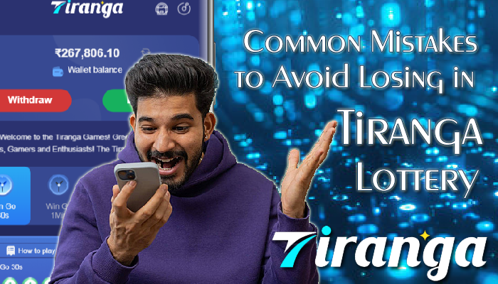 Common Mistakes to Avoid Losing in Tiranga Lottery